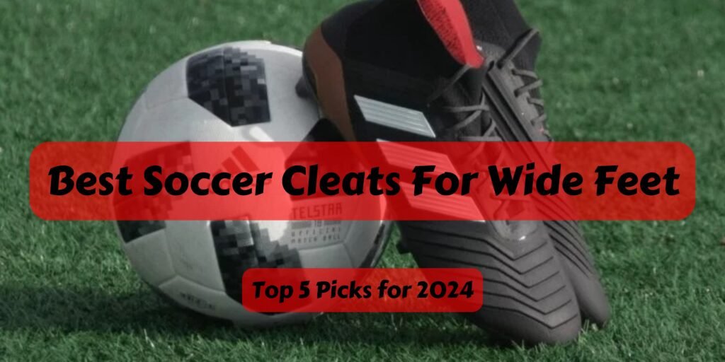 Best Soccer Cleats For Wide Feet - Top 5 picks for 2024
