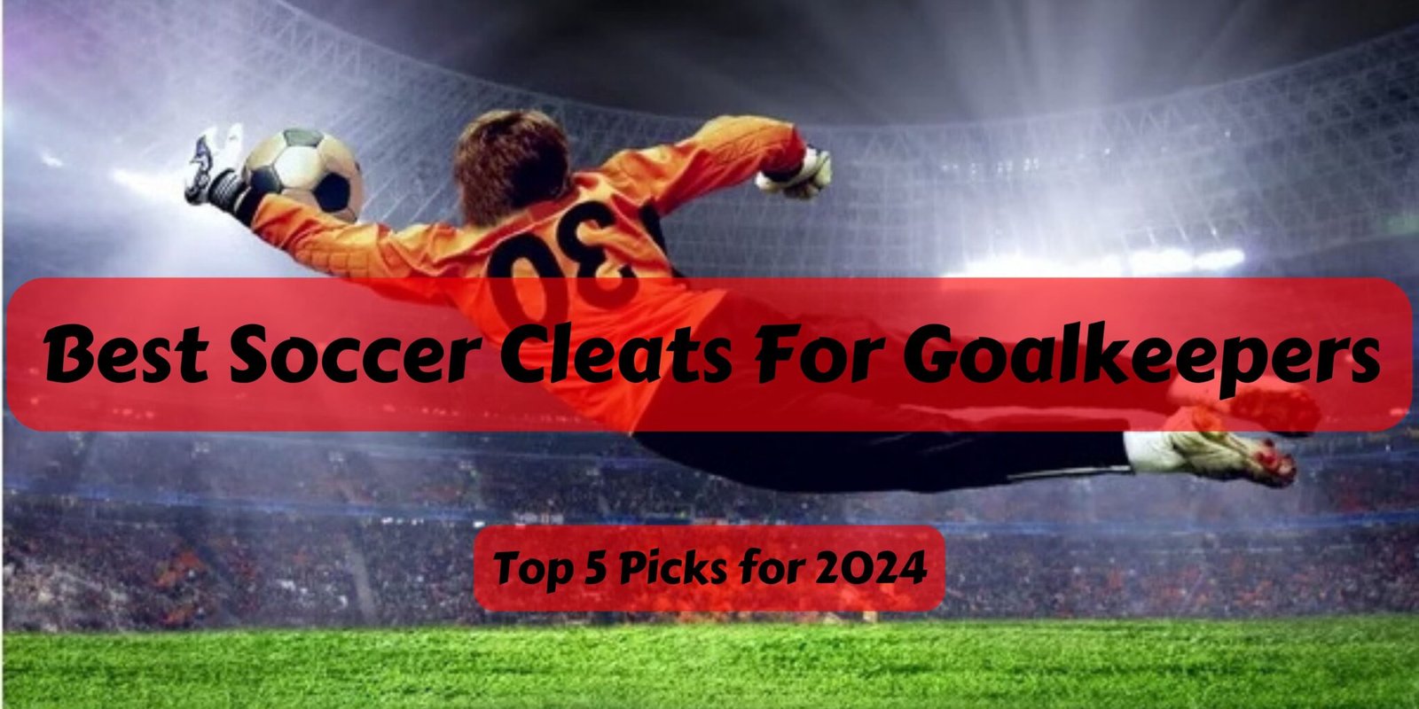 Best Soccer Cleats For Goalkeepers Top 5 Picks for 2024